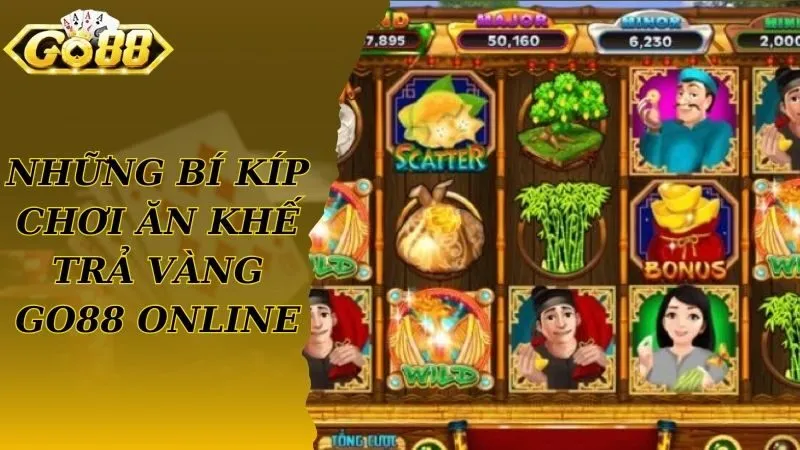 Những bí kíp chơi ăn khế trả vàng Go88 online