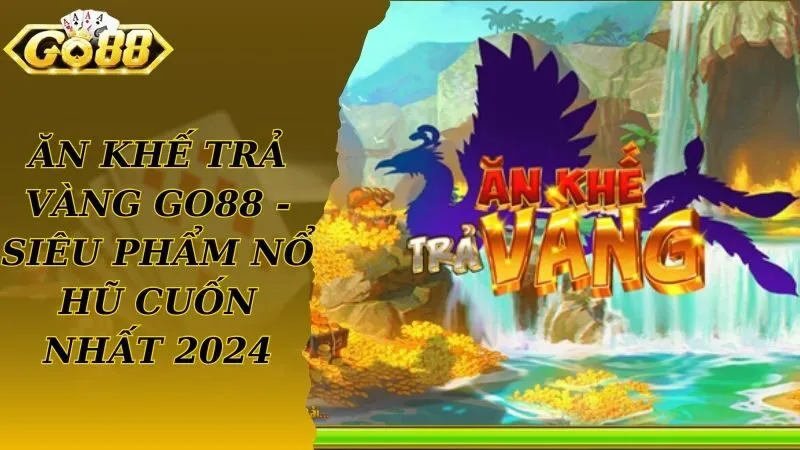Ăn Khế Trả Vàng Go88 - Siêu Phẩm Nổ Hũ Cuốn Nhất 2024
