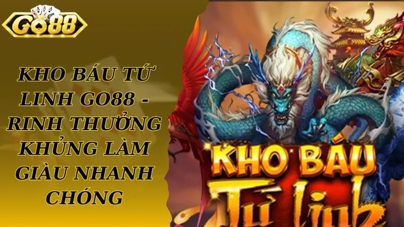 Kho Báu Tứ Linh Go88 - Rinh Thưởng Khủng Làm Giàu Nhanh Chóng