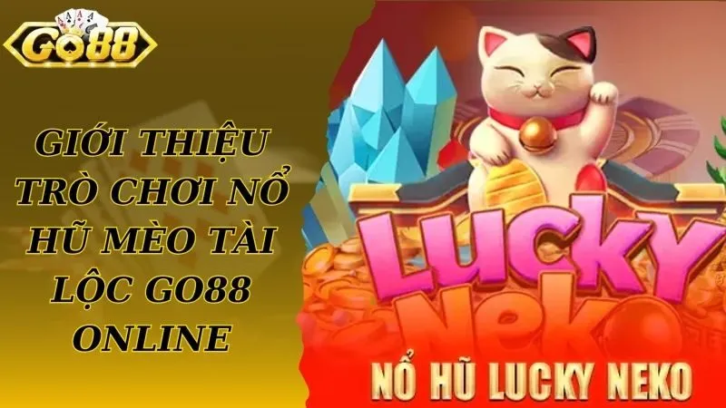 Giới thiệu trò chơi nổ hũ mèo tài lộc Go88 online