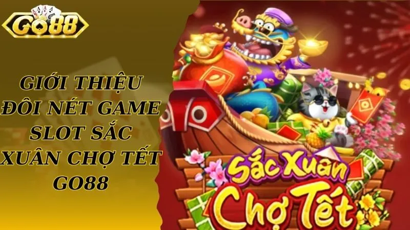 Giới thiệu đôi game slot sắc nét chợ tết Go88