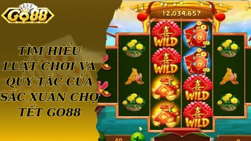 Tìm hiểu luật chơi và quy tắc của sắc xuân chợ tết Go88