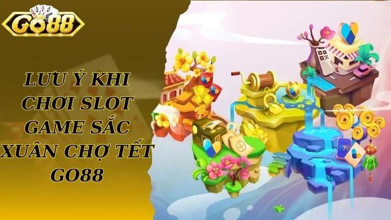 Lưu ý khi chơi game slot sắc xuân chợ tết Go88