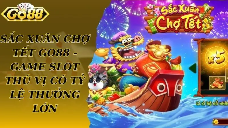 Sắc Xuân Chợ Tết Go88 - Game Slot Thú Vị Có Tỷ Lệ Thưởng Lớn