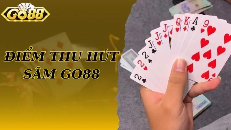 Điểm thu hút của Sâm nhóm tại cổng game Go88