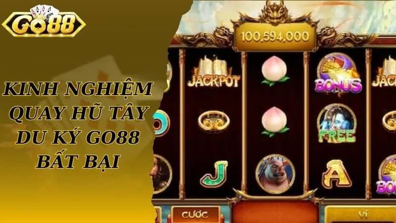 Kinh nghiệm quay thưởng tây du ký Go88 bất bại