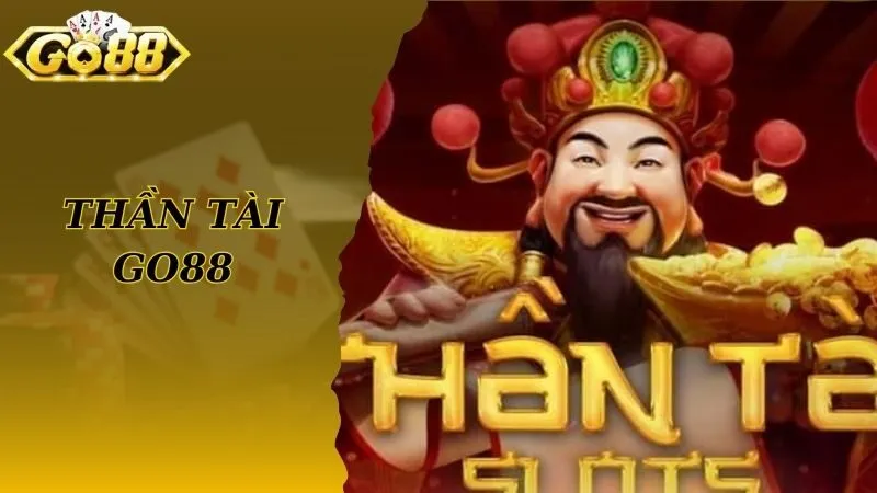 Thần Tài Go88 Kinh Nghiệm Nổ Hũ Chơi Đâu Thắng Đó